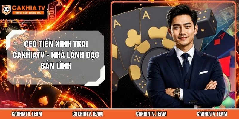 CEO Tiến Xinh Trai
