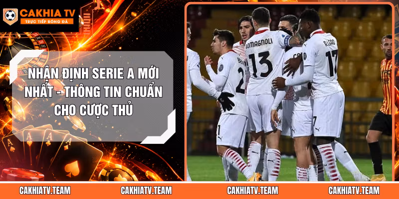 Nhận Định Serie A Mới Nhất – Thông Tin Chuẩn Cho Cược Thủ
