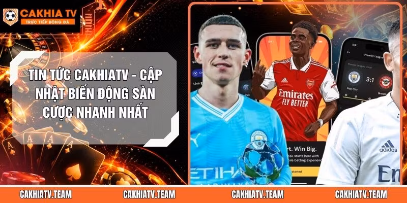 Tin Tức CakhiaTV – Cập Nhật Biến Động Sàn Cược Nhanh Nhất